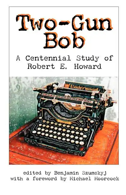 Two-Gun Bob: A Centennial Study of Robert E. Howard - Paperback