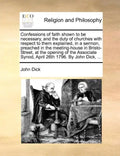 Confessions of Faith Shown to Be Necessary, and the Duty of Churches with Respect to Them Explained, in a Sermon, Preached in the Meeting-House in Bri - Paperback