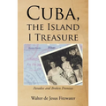 Cuba, the Island I Treasure: Paradise and Broken Promises - Paperback