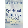Spiritual Intimacy With God: Moving Joyfully Into the Deeper Life - Paperback