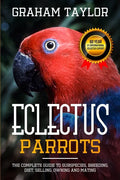 The Eclectus Parrot: The Complete Guide to Subspecies, Breeding, Diet, Selling, Owning and Mating: By Graham Taylor - International #1 60 Y - Paperback