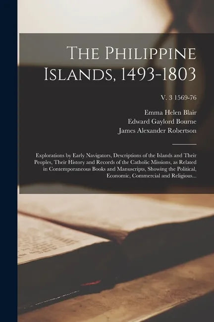 The Philippine Islands, 1493-1803: Explorations by Early Navigators, Descriptions of the Islands and Their Peoples, Their History and Records of the C - Paperback
