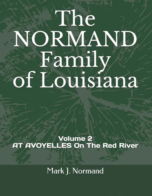 The NORMAND Family Of Louisiana: Volume 2/ AT AVOYELLES On The Red River - Paperback