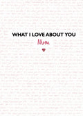 What I Love about You: Mom: The Perfect Gift for Mother's Day - Hardcover