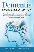 Dementia: Dementia Types, Diagnosis, Symptoms, Treatment, Causes, Neurocognitive Disorders, Prognosis, Research, History, Myths, - Paperback