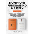 Nonprofit Fundraising Mastery 2-in-1 Collection: How to Write Winning Grant Proposals + 7 Fundraising Strategies to Consistently Secure Funding - Paperback