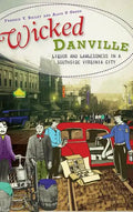 Wicked Danville: Liquor and Lawlessness in a Southside Virginia City - Hardcover