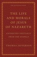 The Life and Morals of Jesus of Nazareth Extracted Textually from the Gospels: The Jefferson Bible - Paperback