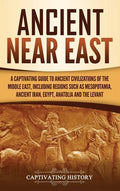 Ancient Near East: A Captivating Guide to Ancient Civilizations of the Middle East, Including Regions Such as Mesopotamia, Ancient Iran, - Hardcover