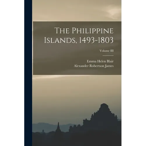 The Philippine Islands, 1493-1803; Volume III - Paperback