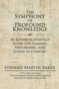 The Symphony of Profound Knowledge: W. Edwards Deming's Score for Leading, Performing, and Living in Concert - Paperback