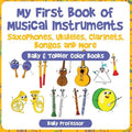 My First Book of Musical Instruments: Saxophones, Ukuleles, Clarinets, Bongos and More - Baby & Toddler Color Books - Paperback
