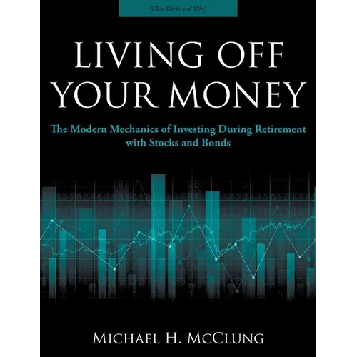 Living Off Your Money: The Modern Mechanics of Investing During Retirement with Stocks and Bonds - Paperback