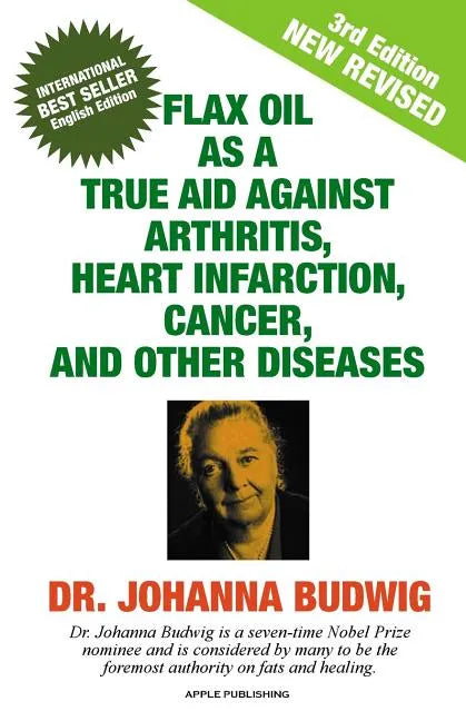 Flax Oil as a True Aid Against Arthritis, Heart Infarction, Cancer, and Other Diseases - Paperback
