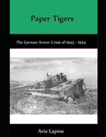 Paper Tigers: The German Armor Crisis 1943 - 1944 - Paperback