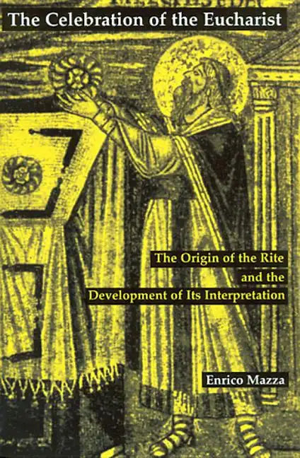The Celebration of Eucharist: The Origin of the Rite and the Development of Its Interpretation - Paperback
