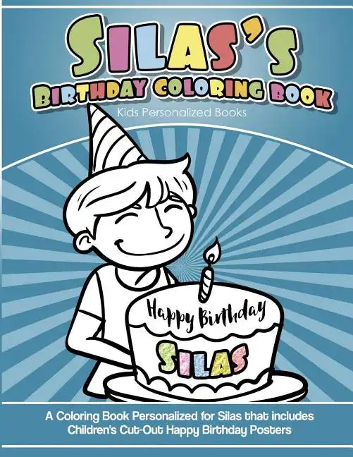 Silas' Birthday Coloring Book Kids Personalized Books: A Coloring Book Personalized for Silas that includes Children's Cut Out Happy Birthday Posters - Paperback