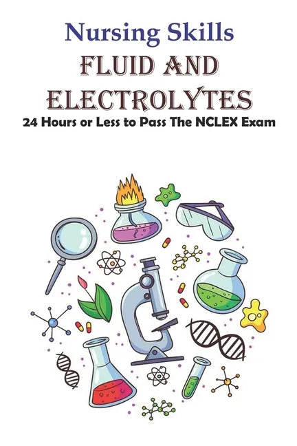 Nursing Skills Fluid And Electrolytes 24 Hours Or Less To Pass The Nclex Exam: National Council Licensure Examination - Paperback