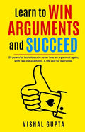 Learn to Win Arguments and Succeed: 20 Powerful Techniques to Never Lose an Argument again, with Real Life Examples. A Life Skill for Everyone. - Paperback