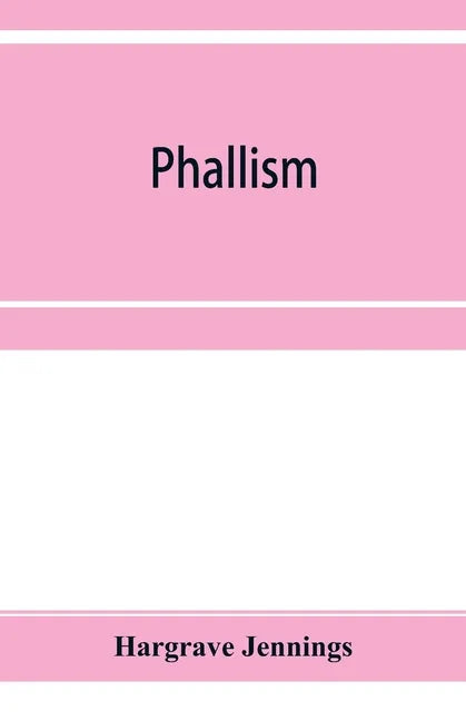 Phallism: a description of the worship of lingam-yoni in various parts of the world, and in different ages, with an account of a - Paperback