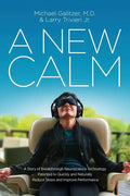 A New Calm: A Story of Breakthrough Neuroscience Technology Patented to Quickly and Naturally Reduce Stress and Improve Performance - Paperback