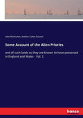 Some Account of the Alien Priories: and of such lands as they are known to have possessed in England and Wales - Vol. 1 - Paperback