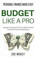 Budget Like A Pro: Manage Your Money, Pay Off Your Debts, And Walk The Road Of Financial Independence - Personal Finance Made Easy - Paperback