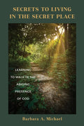 Secrets to Living in the Secret Place: Learning to Walk in the Abiding Presence of God - Paperback
