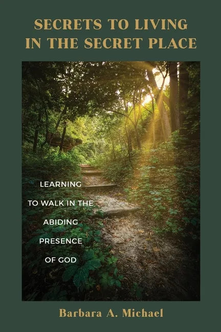 Secrets to Living in the Secret Place: Learning to Walk in the Abiding Presence of God - Paperback
