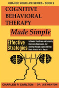 Cognitive Behavioral Therapy Made Simple: Effective Strategies to Rewire Your Brain and Instantly Overcome Depression, End Anxiety, Manage Anger and S - Paperback