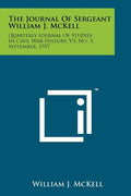 The Journal Of Sergeant William J. McKell: Quarterly Journal Of Studies In Civil War History, V3, No. 3, September, 1957 - Paperback