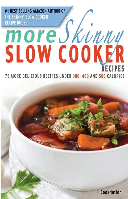 More Skinny Slow Cooker Recipes: 75 More Delicious Recipes Under 300, 400 and 500 Calories - Paperback