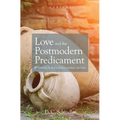 Love and the Postmodern Predicament: Rediscovering the Real in Beauty, Goodness, and Truth - Paperback