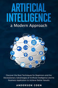 Artificial Intelligence a Modern Approach: Discover the Best Techniques for Beginners and the Revolutionary Advantages of Artificial Intelligence and - Paperback