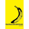 Welcome to the Creative Age: Bananas, Business and the Death of Marketing - Hardcover