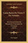 Casos Raros De Vicios Y De Virtudes: Para Escarmiento De Pecadores, Y Ejemplo De Virtuosos (1823) - Paperback