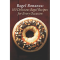 Bagel Bonanza: 100 Delicious Bagel Recipes for Every Occasion - Paperback