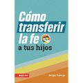 Cómo Transferir La Fe a Tus Hijos (How to Transfer Faith Onto Your Children) - Paperback