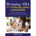 Bringing ABA Into Your Inclusive Classroom: A Guide to Improving Outcomes for Students with Autism Spectrum Disorders - Paperback