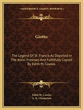 Giotto: The Legend of St. Francis as Depicted in the Assisi Frescoes and Faithfully Copied by Edith M. Cowles - Paperback