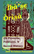 Iba Se Orisa: Ifa Proverbs, Folktales, Sacred History And Prayer - Paperback