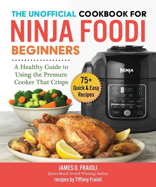 The Unofficial Cookbook for Ninja Foodi Beginners: A Healthy Guide to Using the Pressure Cooker That Crisps - Paperback