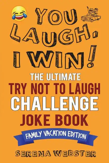 You Laugh, I Win! The Ultimate Try Not To Laugh Challenge Joke Book: Family Vacation Edition - Silly, Clean Road Trip and Travel Jokes - Over 300 Joke - Paperback
