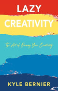 Lazy Creativity: The Art of Owning Your Creativity - Paperback