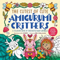 The Cutest of Cute Amigurumi Critters: A Coloring Book of Crocheted Baby Animals - Paperback