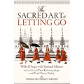 The Sacred Art of Letting Go: Walk 12 Steps with Spiritual Masters to Let Go of Past Relationships and Find Peace Today - Paperback