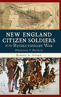 New England Citizen Soldiers of the Revolutionary War: Minutemen & Mariners - Hardcover