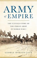 Army of Empire: The Untold Story of the Indian Army in World War I - Hardcover