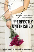 Perfectly Unfinished: Finding Beauty in the Midst of Brokenness - Paperback