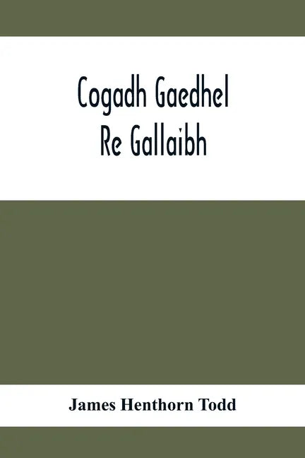 Cogadh Gaedhel Re Gallaibh; The War Of The Gaedhil With The Gaill, Or, The Invasions Of Ireland By The Danes And Other Norsemen: The Original Irish Te - Paperback
